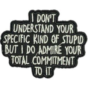 I Don't Understand Your Specific Kind of Stupid Embroidered Patch Black White